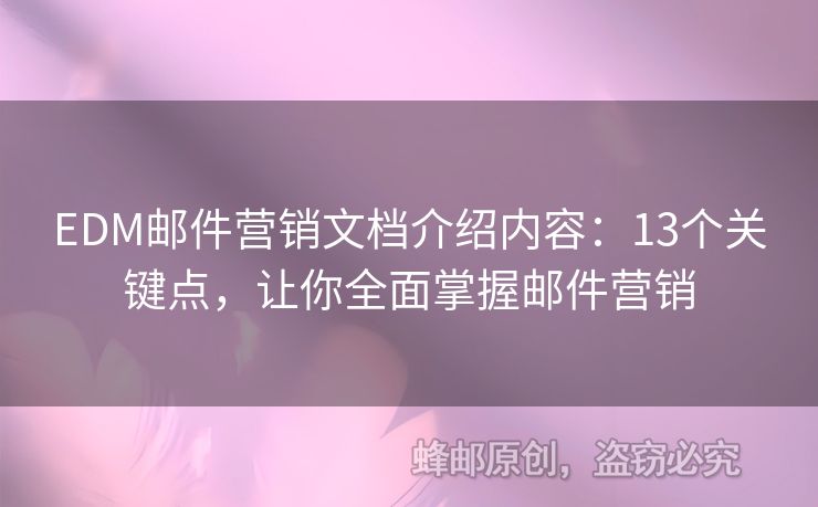 EDM郵件營銷文檔介紹內(nèi)容：13個關(guān)鍵點，讓你全面掌握郵件營銷
