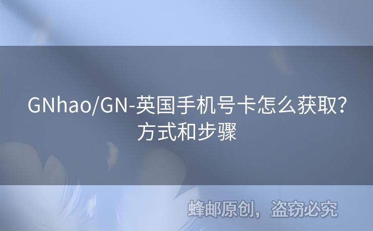 GNhao/GN-英國手機號卡怎么獲取？方式和步驟