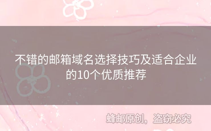 不錯(cuò)的郵箱域名選擇技巧及適合企業(yè)的10個(gè)優(yōu)質(zhì)推薦