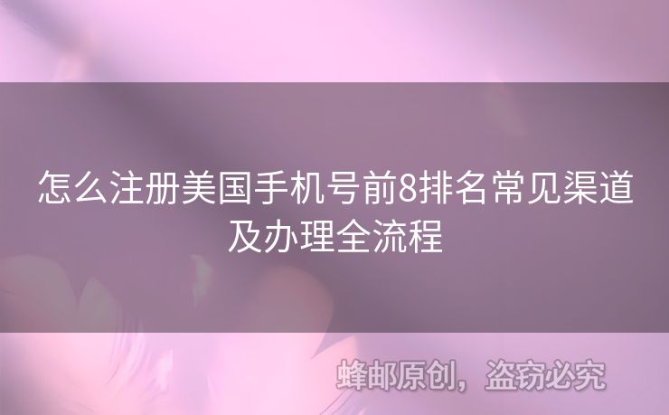 怎么注冊(cè)美國(guó)手機(jī)號(hào)前8排名常見渠道及辦理全流程