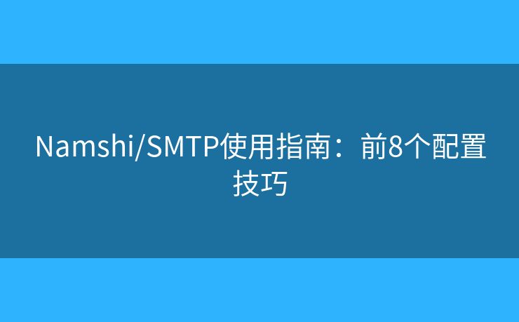 Namshi/SMTP使用指南:前8個配置技巧 Namshi/SMTP使用指南:前8個配置技巧