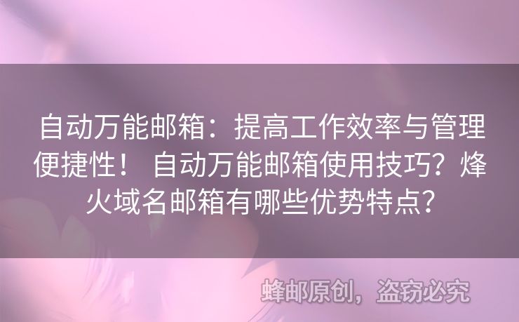 自動(dòng)萬(wàn)能郵箱：提高工作效率與管理便捷性！ 自動(dòng)萬(wàn)能郵箱使用技巧？烽火域名郵箱有哪些優(yōu)勢(shì)特點(diǎn)？