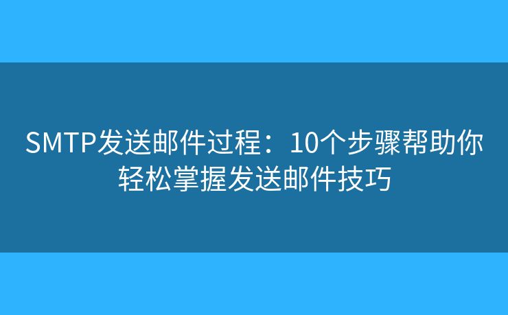SMTP發(fā)送郵件過程:10個步驟幫助你輕松掌握發(fā)送郵件技巧 SMTP發(fā)送郵件過程:10個步驟幫助你輕松掌握發(fā)送郵件技巧