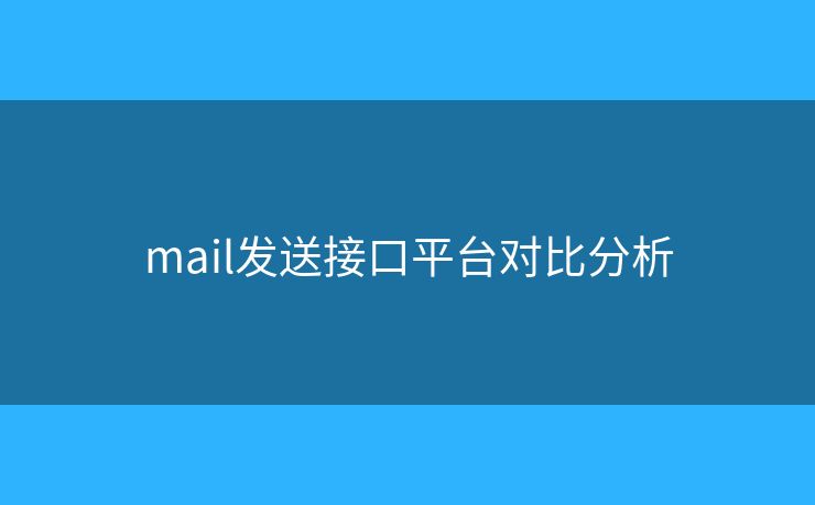 mail發(fā)送接口平臺(tái)對(duì)比分析 mail發(fā)送接口平臺(tái)對(duì)比分析