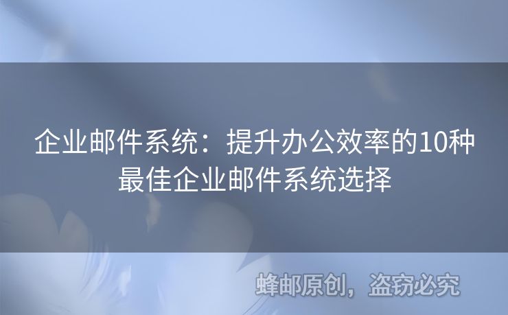 企業(yè)郵件系統(tǒng)：提升辦公效率的10種最佳企業(yè)郵件系統(tǒng)選擇