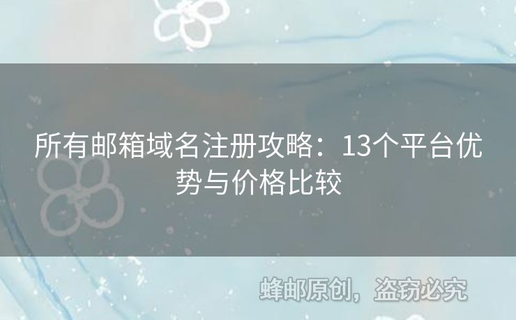 所有郵箱域名注冊攻略：13個(gè)平臺優(yōu)勢與價(jià)格比較