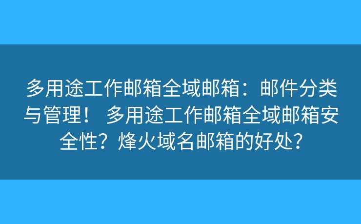 多用途工作郵箱全域郵箱：郵件分類與管理！ 多用途工作郵箱全域郵箱安全性？烽火域名郵箱的好處？
