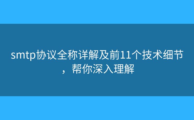 smtp協(xié)議全稱詳解及前11個(gè)技術(shù)細(xì)節(jié)，幫你深入理解
