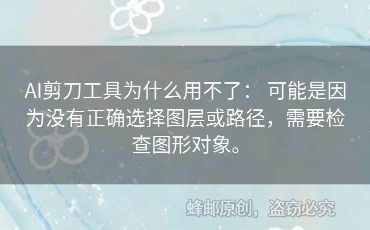 AI剪刀工具為什么用不了： 可能是因為沒有正確選擇圖層或路徑，需要檢查圖形對象。