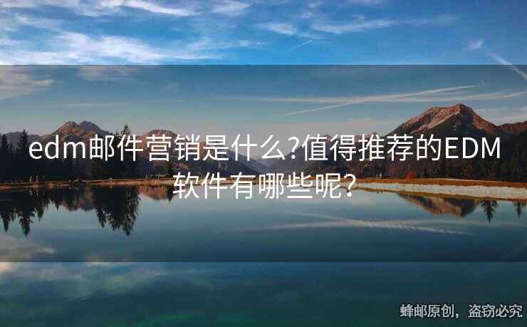 edm郵件營(yíng)銷是什么?值得推薦的EDM軟件有哪些呢？