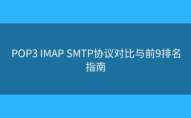 POP3 IMAP SMTP協(xié)議對(duì)比與前9排名指南