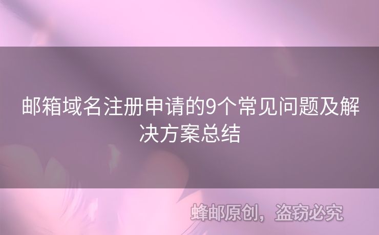 郵箱域名注冊(cè)申請(qǐng)的9個(gè)常見問(wèn)題及解決方案總結(jié)