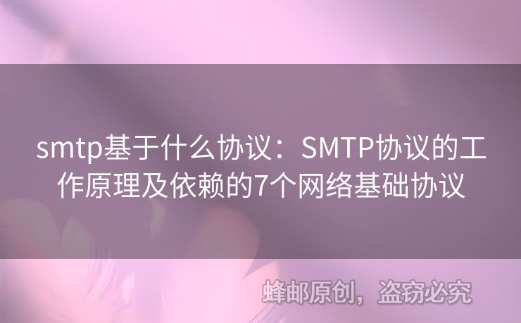 smtp基于什么協(xié)議：SMTP協(xié)議的工作原理及依賴的7個網(wǎng)絡(luò)基礎(chǔ)協(xié)議