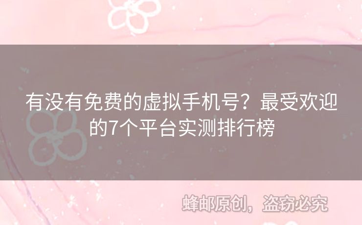 有沒有免費(fèi)的虛擬手機(jī)號(hào)？最受歡迎的7個(gè)平臺(tái)實(shí)測(cè)排行榜