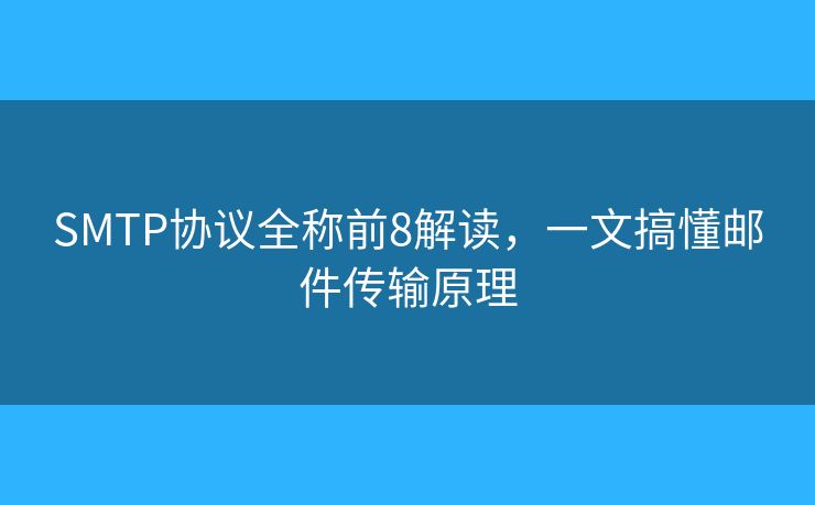 SMTP協(xié)議全稱前8解讀，一文搞懂郵件傳輸原理