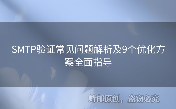 SMTP驗(yàn)證常見問題解析及9個(gè)優(yōu)化方案全面指導(dǎo)