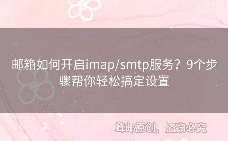 郵箱如何開啟imap/smtp服務？9個步驟幫你輕松搞定設置
