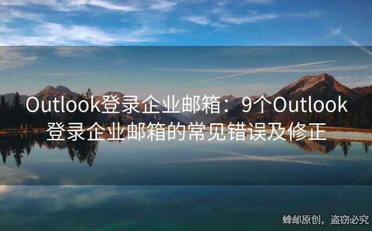 Outlook登錄企業(yè)郵箱：9個(gè)Outlook登錄企業(yè)郵箱的常見(jiàn)錯(cuò)誤及修正