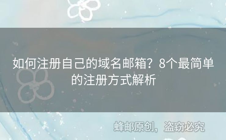 如何注冊自己的域名郵箱？8個最簡單的注冊方式解析