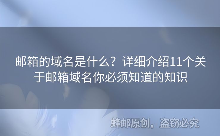 郵箱的域名是什么？詳細介紹11個關于郵箱域名你必須知道的知識