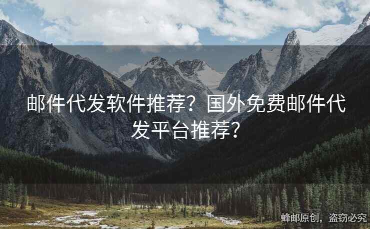 郵件代發(fā)軟件推薦？國外免費郵件代發(fā)平臺推薦？