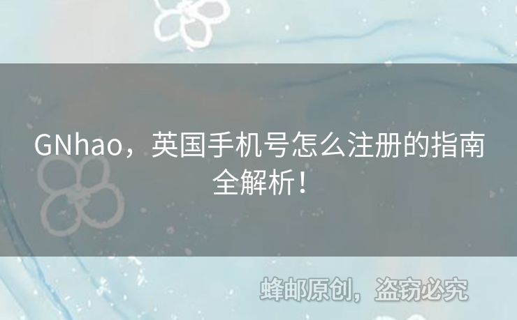 GNhao，英國(guó)手機(jī)號(hào)怎么注冊(cè)的指南全解析！