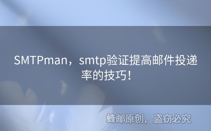 SMTPman，smtp驗(yàn)證提高郵件投遞率的技巧！