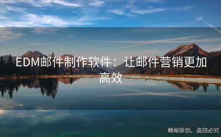 EDM郵件制作軟件：讓郵件營銷更加高效