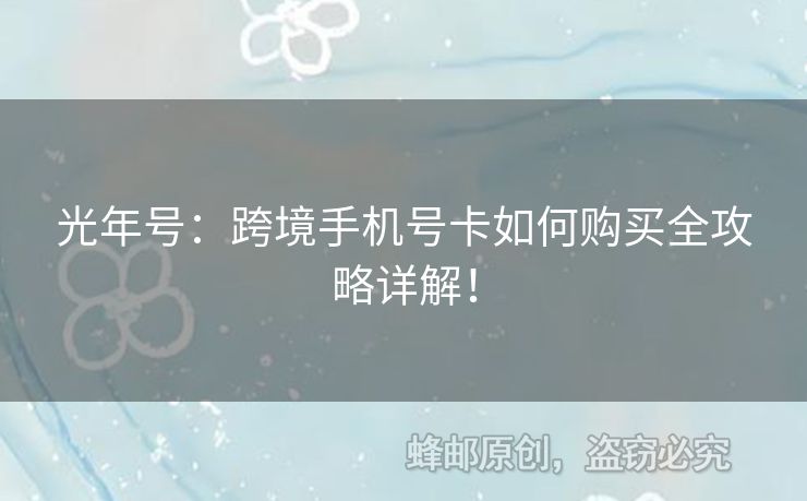 光年號：跨境手機號卡如何購買全攻略詳解！