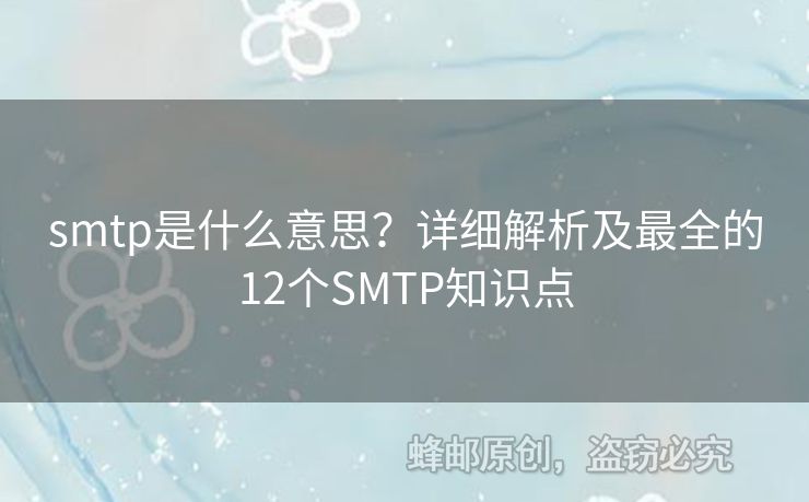 smtp是什么意思？詳細(xì)解析及最全的12個(gè)SMTP知識(shí)點(diǎn)