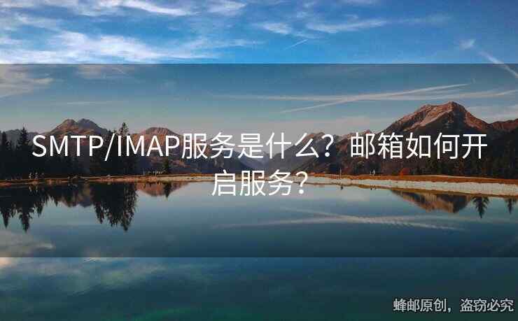 SMTP/IMAP服務(wù)是什么？郵箱如何開(kāi)啟服務(wù)？