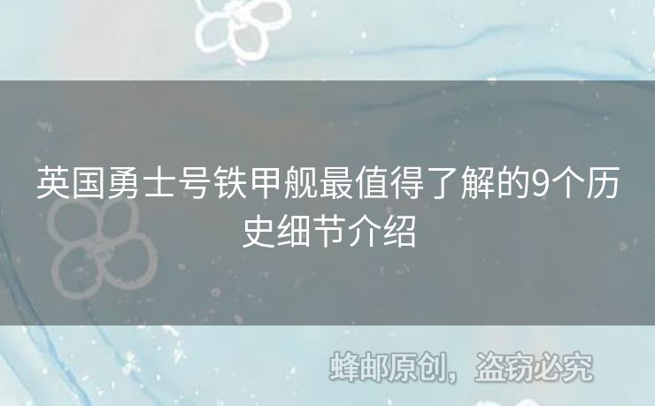 英國勇士號鐵甲艦最值得了解的9個歷史細節(jié)介紹