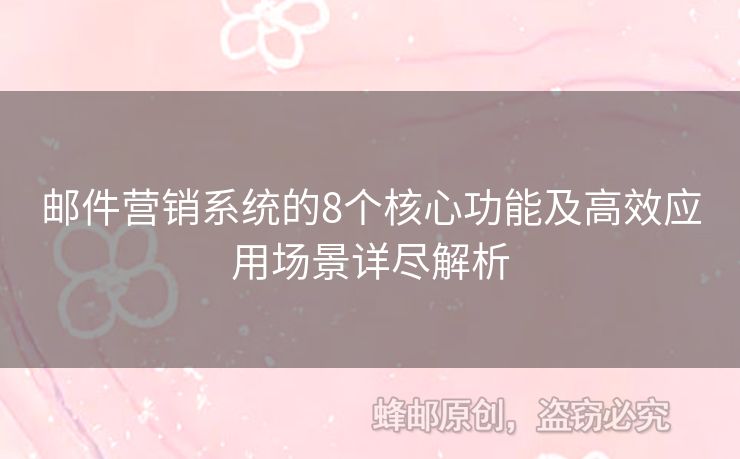 郵件營銷系統(tǒng)的8個(gè)核心功能及高效應(yīng)用場景詳盡解析