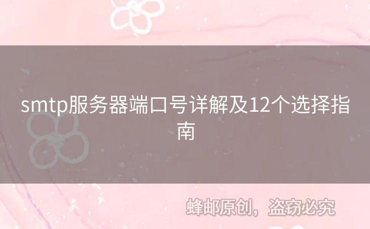 smtp服務(wù)器端口號(hào)詳解及12個(gè)選擇指南