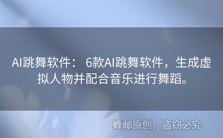 AI跳舞軟件： 6款A(yù)I跳舞軟件，生成虛擬人物并配合音樂進(jìn)行舞蹈。