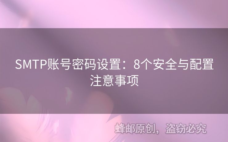 SMTP賬號密碼設置：8個安全與配置注意事項