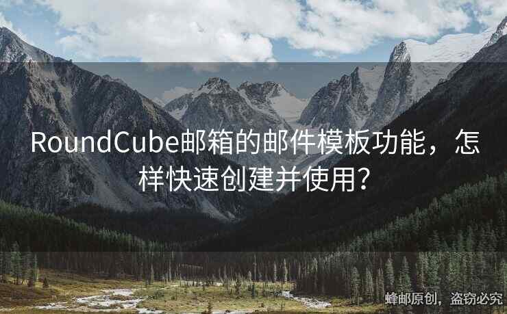 RoundCube郵箱的郵件模板功能，怎樣快速創(chuàng)建并使用？