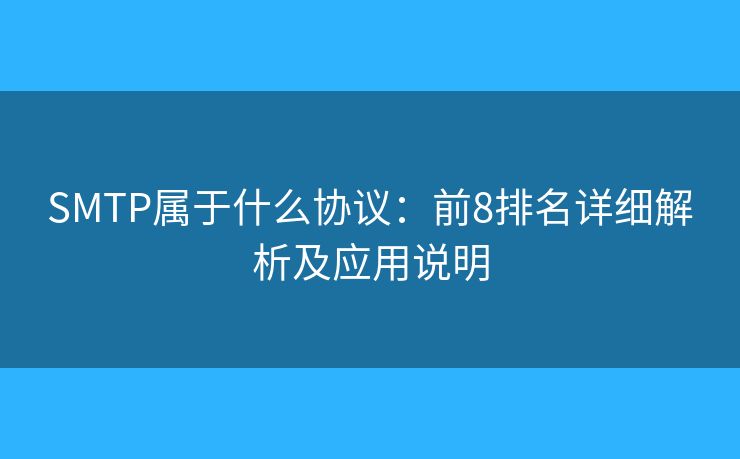 SMTP屬于什么協(xié)議:前8排名詳細(xì)解析及應(yīng)用說明 SMTP屬于什么協(xié)議:前8排名詳細(xì)解析及應(yīng)用說明