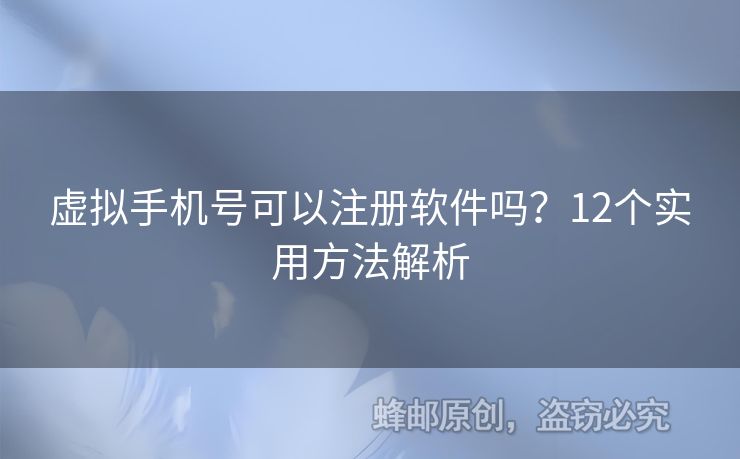 虛擬手機(jī)號可以注冊軟件嗎？12個實(shí)用方法解析