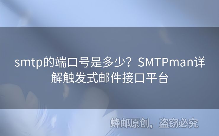 smtp的端口號(hào)是多少？SMTPman詳解觸發(fā)式郵件接口平臺(tái)