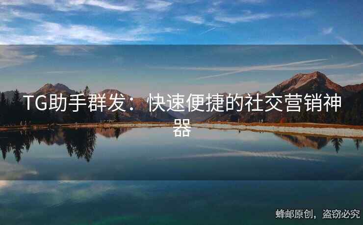 TG助手群發(fā)：快速便捷的社交營銷神器
