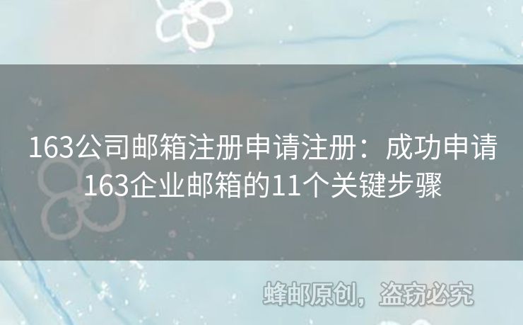 163公司郵箱注冊申請注冊：成功申請163企業(yè)郵箱的11個關(guān)鍵步驟