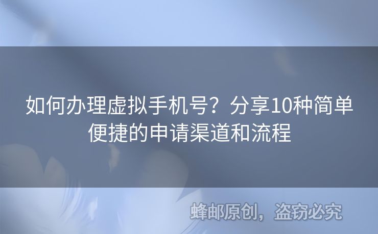 如何辦理虛擬手機(jī)號？分享10種簡單便捷的申請渠道和流程