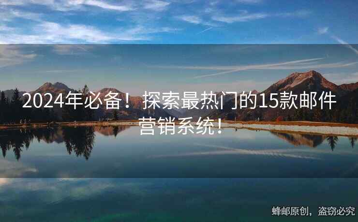 2024年必備！探索最熱門(mén)的15款郵件營(yíng)銷(xiāo)系統(tǒng)！