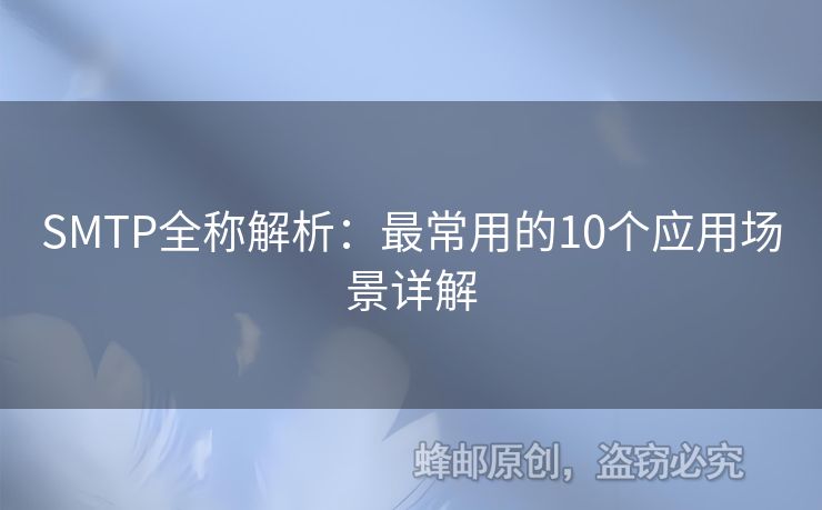 SMTP全稱解析：最常用的10個應用場景詳解