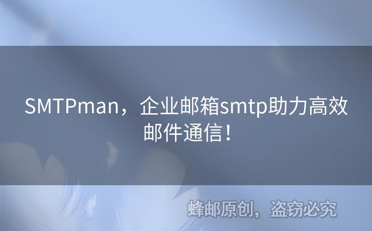 SMTPman，企業(yè)郵箱smtp助力高效郵件通信！