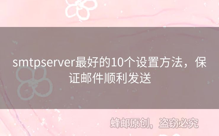 smtpserver最好的10個(gè)設(shè)置方法，保證郵件順利發(fā)送