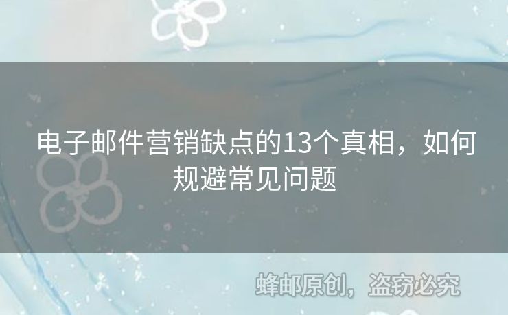 電子郵件營(yíng)銷(xiāo)缺點(diǎn)的13個(gè)真相，如何規(guī)避常見(jiàn)問(wèn)題