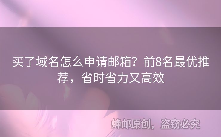 買了域名怎么申請郵箱？前8名最優(yōu)推薦，省時省力又高效
