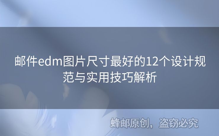郵件edm圖片尺寸最好的12個設(shè)計規(guī)范與實用技巧解析